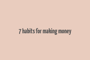 7 habits for making money