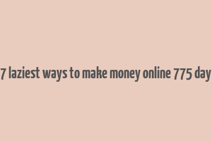 7 laziest ways to make money online 775 day