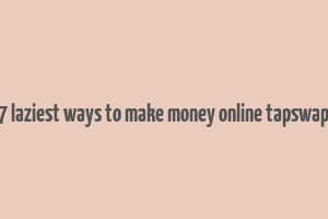 7 laziest ways to make money online tapswap