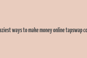 7 laziest ways to make money online tapswap code