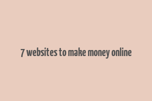 7 websites to make money online