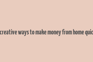 70 creative ways to make money from home quickly