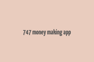 747 money making app