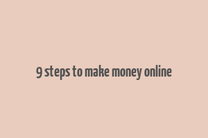 9 steps to make money online