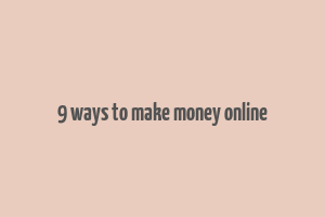 9 ways to make money online