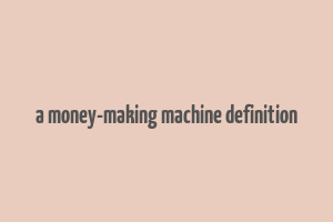 a money-making machine definition