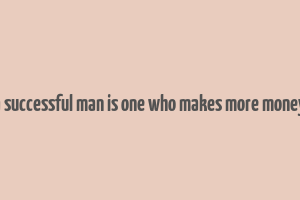 a successful man is one who makes more money