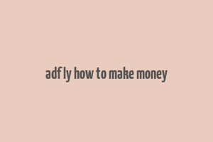 adf ly how to make money