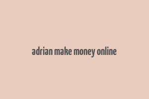 adrian make money online