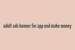 adult ads banner for app and make money