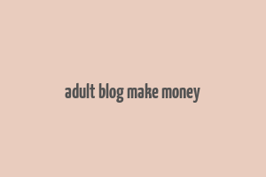 adult blog make money