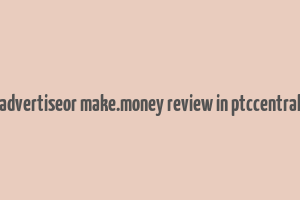 advertiseor make.money review in ptccentral