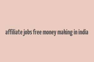 affiliate jobs free money making in india