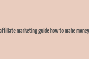 affiliate marketing guide how to make money