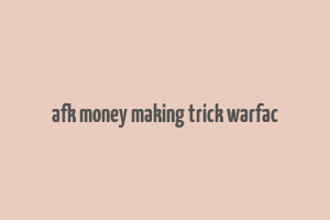 afk money making trick warfac