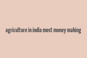 agriculture in india most money making