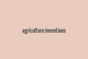 agriculture inventions