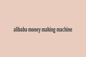 alibaba money making machine