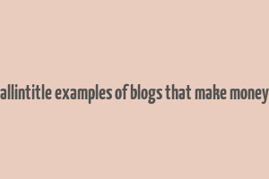 allintitle examples of blogs that make money