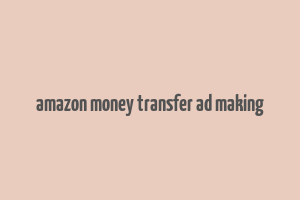 amazon money transfer ad making