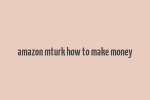 amazon mturk how to make money