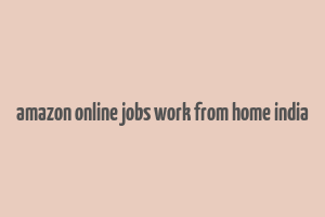 amazon online jobs work from home india