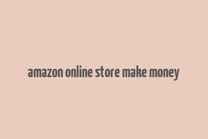 amazon online store make money