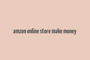 amzon online store make money