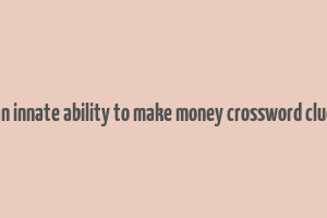 an innate ability to make money crossword clue