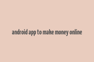 android app to make money online