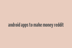 android apps to make money reddit