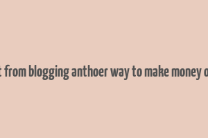 apart from blogging anthoer way to make money online