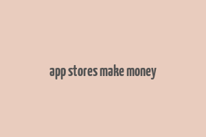 app stores make money