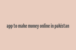 app to make money online in pakistan