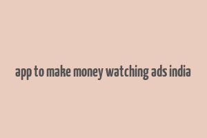 app to make money watching ads india