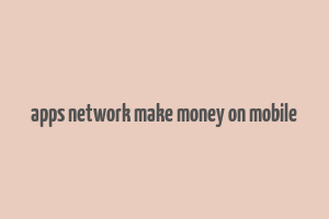 apps network make money on mobile