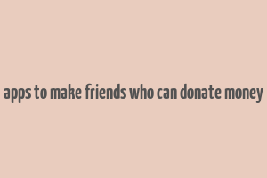 apps to make friends who can donate money