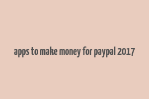 apps to make money for paypal 2017