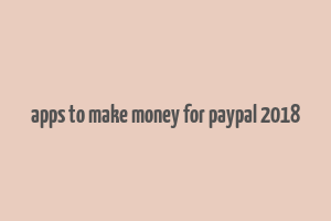 apps to make money for paypal 2018