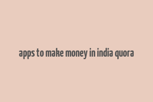 apps to make money in india quora