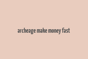 archeage make money fast