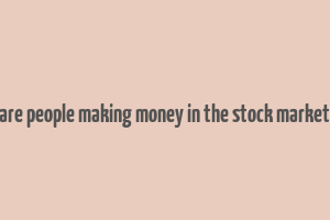 are people making money in the stock market