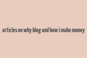 articles on why blog and how i make money