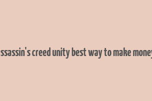 assassin's creed unity best way to make money