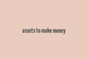 assets to make money