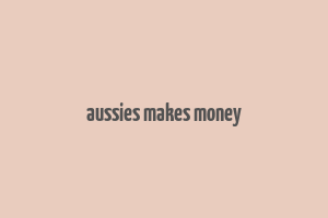 aussies makes money