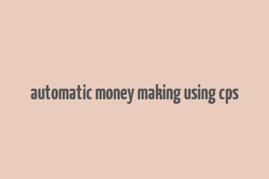 automatic money making using cps