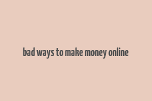 bad ways to make money online