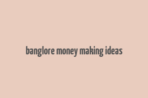 banglore money making ideas