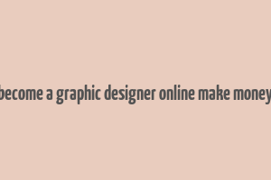 become a graphic designer online make money